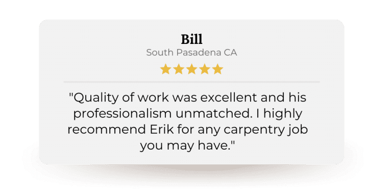 Quality of work was excellent and his professionalism unmatched. I highly recommend Erik for any carpentry job you may have. You will not be disappointed.